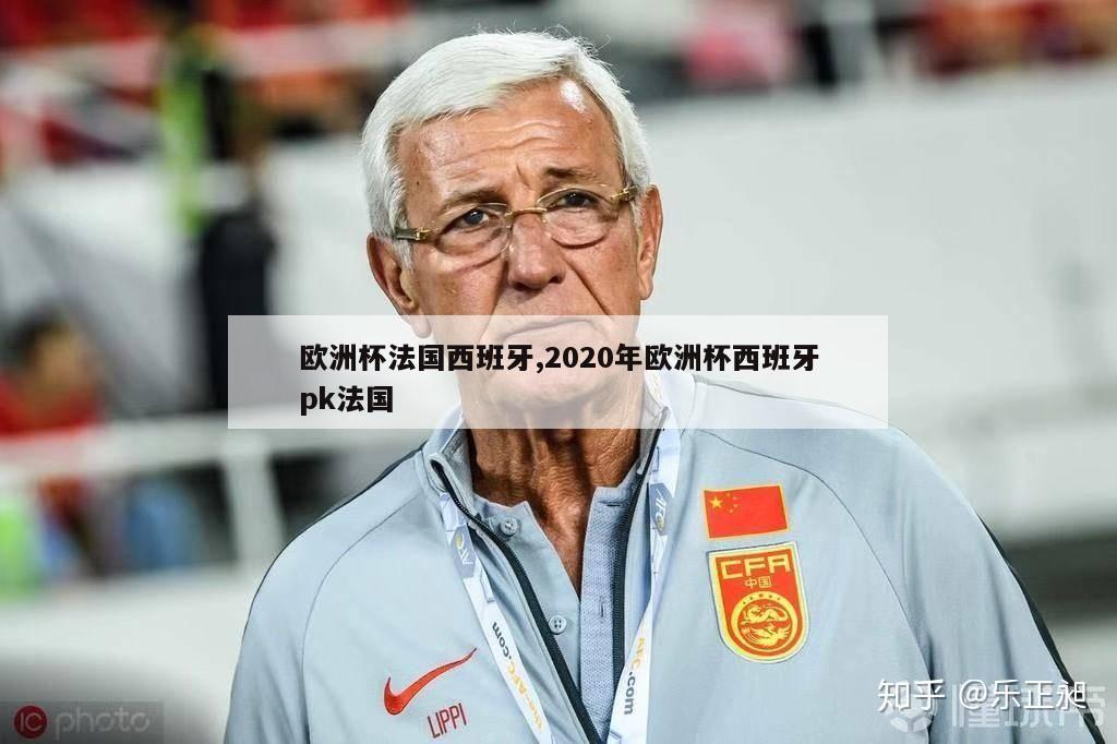 欧洲杯法国西班牙,2020年欧洲杯西班牙pk法国