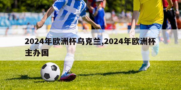 2024年欧洲杯乌克兰,2024年欧洲杯主办国