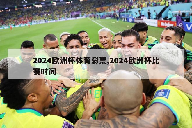 2024欧洲杯体育彩票,2024欧洲杯比赛时间