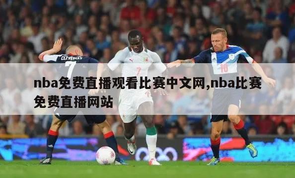 nba免费直播观看比赛中文网,nba比赛免费直播网站