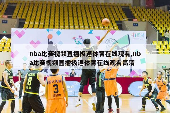 nba比赛视频直播极速体育在线观看,nba比赛视频直播极速体育在线观看高清