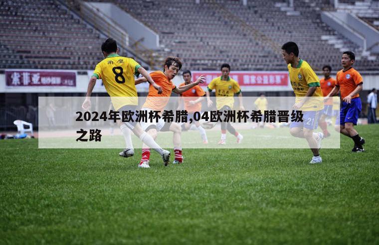 2024年欧洲杯希腊,04欧洲杯希腊晋级之路