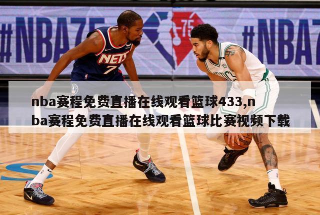 nba赛程免费直播在线观看篮球433,nba赛程免费直播在线观看篮球比赛视频下载