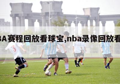 NBA赛程回放看球宝,nba录像回放看球吧