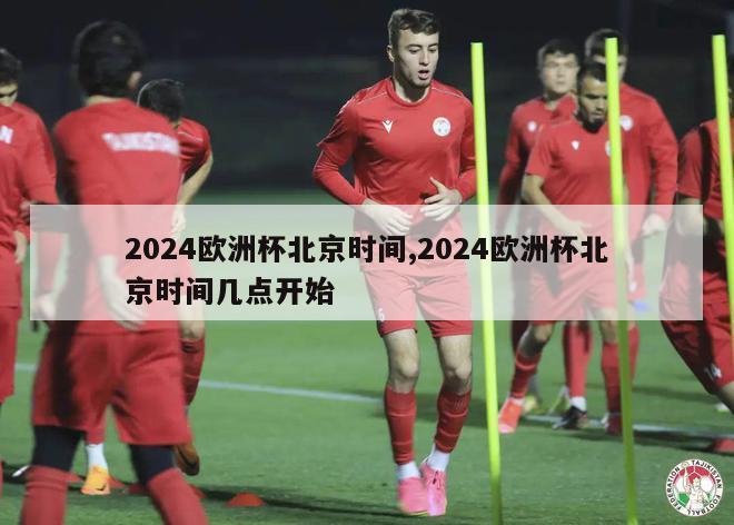 2024欧洲杯北京时间,2024欧洲杯北京时间几点开始