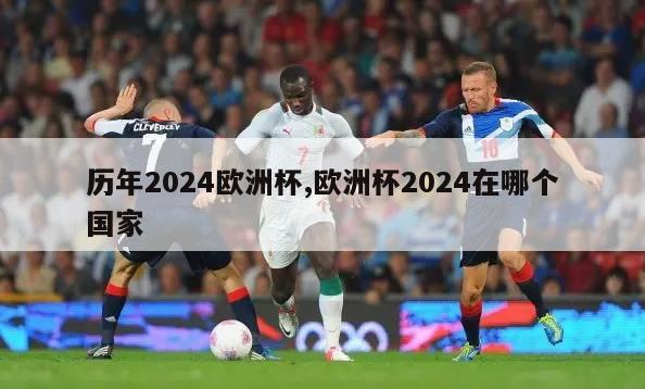 历年2024欧洲杯,欧洲杯2024在哪个国家