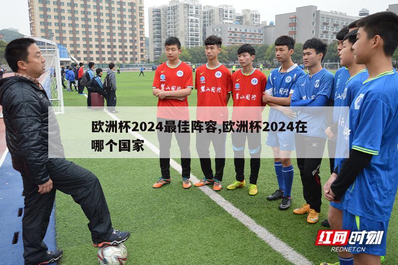 欧洲杯2024最佳阵容,欧洲杯2024在哪个国家